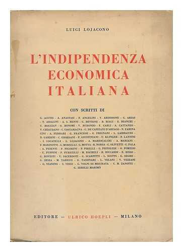 LOJACONO, LUIGI (1888-) - L' Indipendenza Economica Italiana / Luigi Lojacono ; Con Scritti Di G. Acutis, A. Anastasi ...[Et Al]