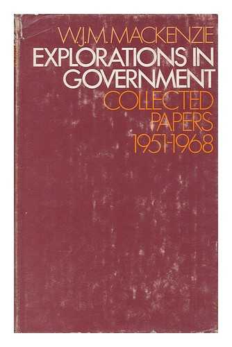 MACKENZIE, WILLIAM JAMES MILLAR (1909-) - Explorations in Government : Collected Papers, 1951-1968 / W. J. M. Mackenzie