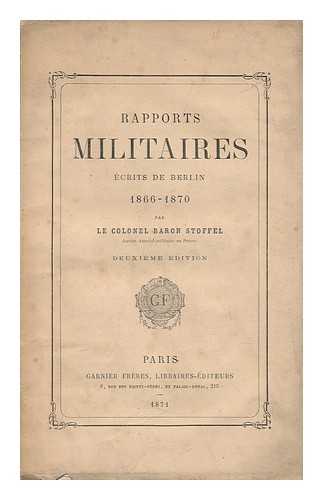 STOFFEL, EUGèNE-GEORGES-HENRI-CELESTE, BARON (1821-1907) - Rapports Militaires, Ecrits De Berlin, 1866-1870 / Par Le Colonel Baron Stoffel