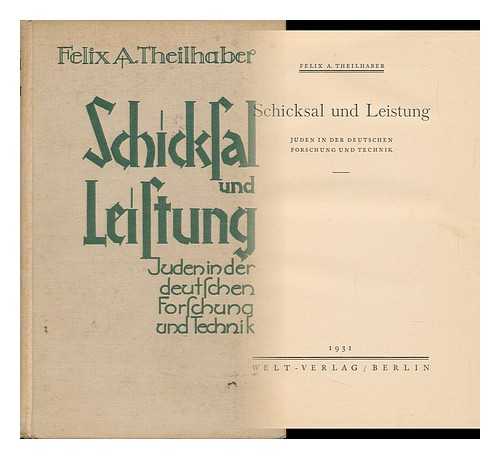 THEILHABER, FELIX A. - Schicksal Und Leistung : Juden in Der Deutschen Forschung Und Technik / Felix A. Theilhaber