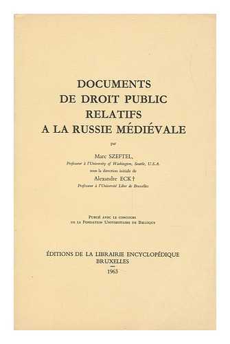 SZEFTEL, MARC, ED. AND TR. ECK, ALEXANDRE, ED. AND TR. - Documents De Droit Public Relatifs a La Russie Medievale / Par Marc Szeftel, Sous La Direction Initiale De Alexandre Eck