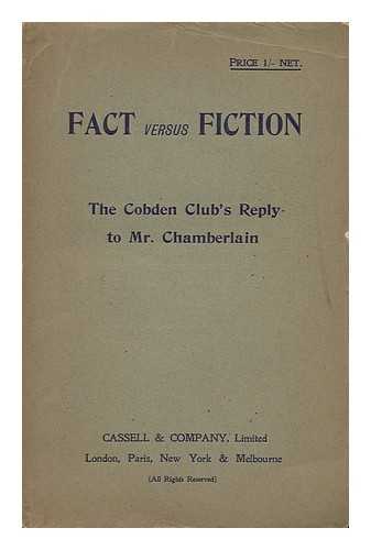 COBDEN CLUB - Fact Versus Fiction : the Cobden Club's Reply to Mr. Chamberlain