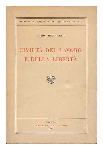 CHIARAVIGLIO, CURIO - Civilta Del Lavoro E Della Liberta