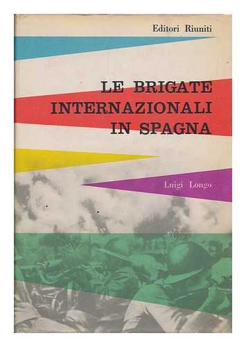 LONGO, LUIGI (1900-1980) - Le Brigate Internazionali in Spagna / Luigi Longo