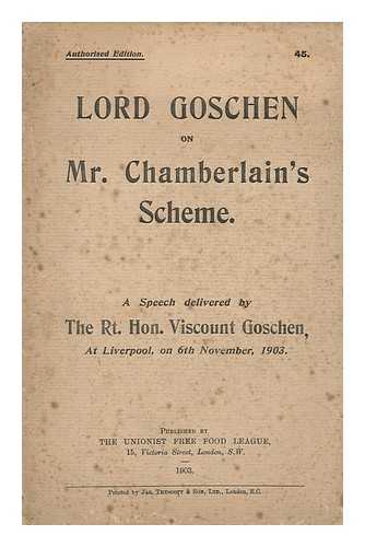 GOSCHEN, GEORGE JOACHIM, VISCOUNT - Lord Goschen on Mr. Chamberlain's Scheme : a Speech Delivered...at Liverpool, on 6th November, 1903