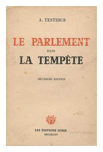 TESTIBUS, A. , PSEUD. - Le Parlement Dans La Tempete / A. Testibus [Pseud. ]