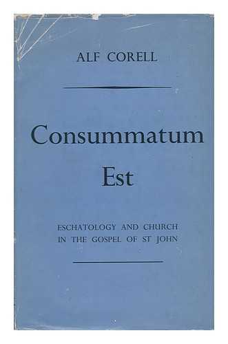 CORRELL, ALF GUSTAF HANS - Consummatum Est : Eschatology and Church in the Gospel of St. John