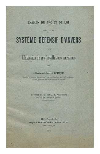 DEJARDIN - Systeme Defensif D'Anvers : Et a L'Extension De Ses Installations Maritimes / Par Lieutenant-General Dejardin