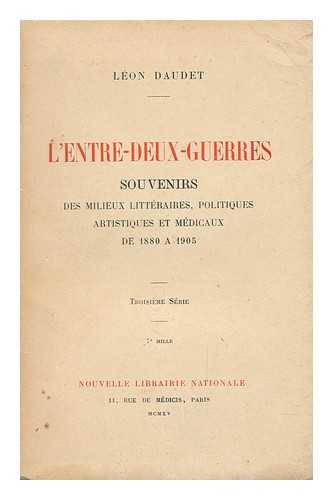 DAUDET, LEON A (1868-) - L'Entre-Deux-Guerres : Souvenirs Des Milieux Litteraires, Politiques, Artistiques Et Mdicaux De 1880 a 1905, 3. Serie