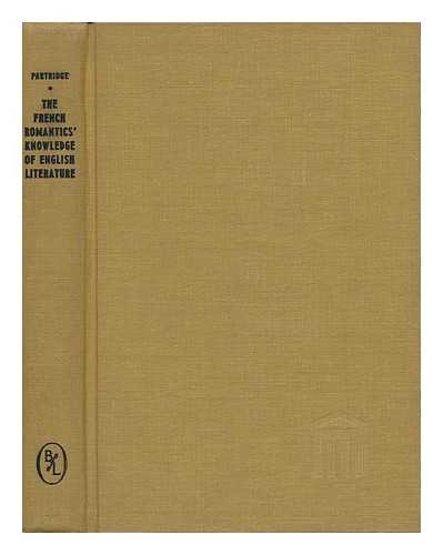 PARTRIDGE, ERIC (1894-1979) - The French Romantics' Knowledge of English Literature (1820-1848) : According to Contemporary French Memoirs, Letters and Periodicals / Eric Partridge