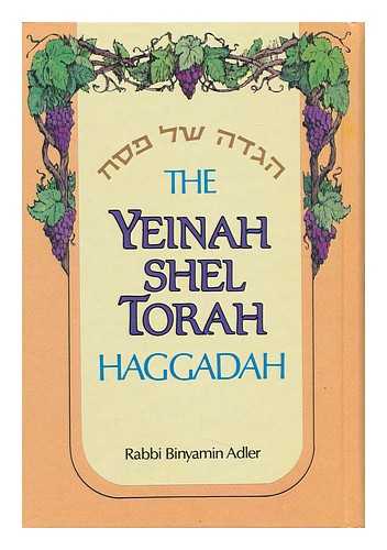 Adler, Binyamin, Rabbi. Lavon, Yaakov - The Yeinah Shel Torah : Haggadah a Collection of Explanations, Interpretations, Profound Insights ... [Etc. ] / Compiled by Rabbi Binyamin Adler ; Translated by Yaakov Lavon