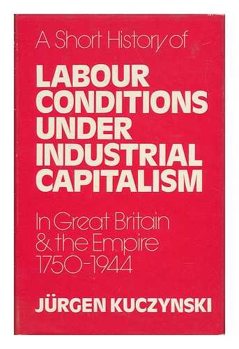 KUCZYNSKI, JURGEN - A Short History of Labour Conditions under Industrial Capitalism: the United States of America 1789-1946