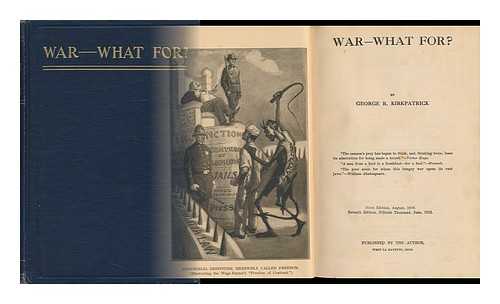 KIRKPATRICK, GEORGE ROSS (1867-1937) - War--What For?