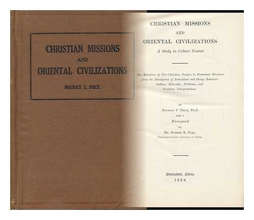 PRICE, MAURICE THOMAS - Christian Missions and Oriental Civilizations, a Study in Culture Contact; the Reactions of Non-Christian Peoples to Protestant Missions from the Standpoint of Individual and Group Behavior: Outline, Materials, Problems, and Tentative Interpretations