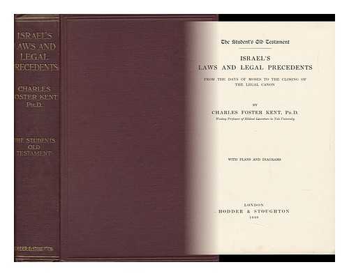 KENT, CHARLES FOSTER (1867-1925) - Israel's Laws and Legal Precedents : from the Days of Moses to the Closing of the Legal Canon