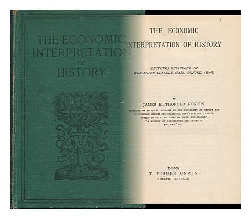 ROGERS, JAMES EDWIN THOROLD (1823-1890) - The Economic Interpretation of History : (Lectures Delivered in Worcester College Hall, Oxford, 1887-8)