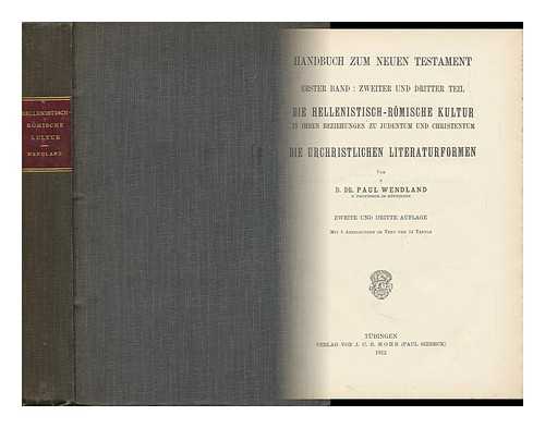 WENDLAND, PAUL (1864-1915) - Die Hellenistisch-Rmische Kultur in Ihren Beziehungen Zu Judentum Und Christentum / Von Paul Wendland ; Mit 5 Abbildungen Im Text Und 12 Tafeln