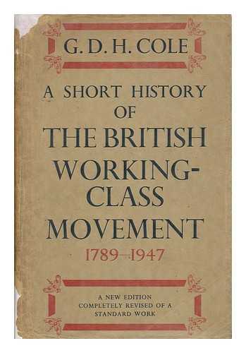 COLE, GEORGE DOUGLAS HOWARD (1889-1959) - A Short History of the British Working-Class Movement, 1789-1947