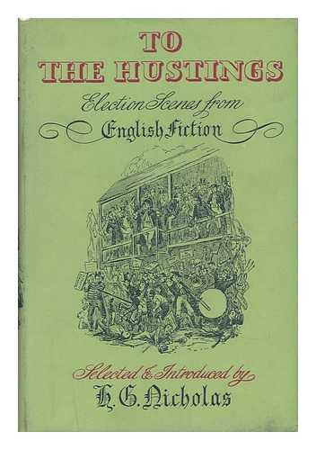 NICHOLAS, HERBERT GEORGE (1911-) - To the Hustings : Election Scenes from English Fiction