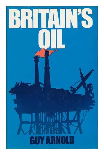 ARNOLD, GUY - Britain's Oil / Guy Arnold