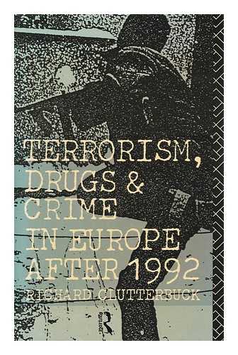 CLUTTERBUCK, RICHARD L. - Terrorism, Drugs, and Crime in Europe : after 1992 / Richard Clutterbuck