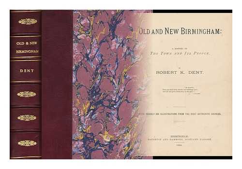 DENT, ROBERT KIRKUP (1851-1925) - Old and New Birmingham: a History of the Town and its People. : by Robert K. Dent. with 200 Illustrations from Most Authentic Sources.