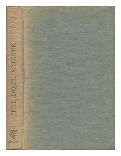 UNIVERSITY OF LIVERPOOL. SOCIAL SCIENCE DEPT. - The Dock Worker : an Analysis of Conditions of Employment in the Port of Manchester