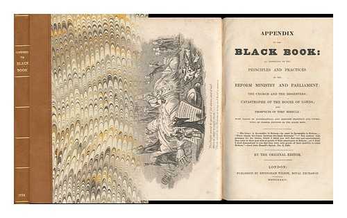 WADE, JOHN (1788-1875) - Appendix to the Black Book : an Exposition of the Principles and Practices of the Reform Ministry and Parliament; the Church and the Dissenters; Catastrophe of the House of Lords; and Prospects or Tory Misrule; with Tables of Ecclesiastical.....