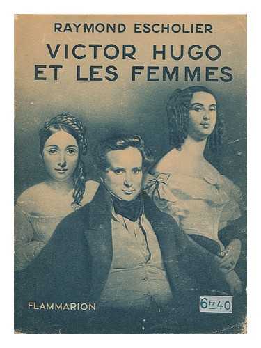 ESCHOLIER, RAYMOND (1882-1971) - Victor Hugo Et Les Femmes. Avec Quatre Planches Horstexte Tirees En Heliogravure