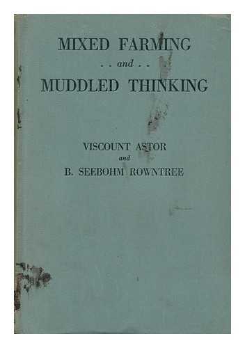 ASTOR, WALDORF ASTOR, VISCOUNT (1879-1952). ROWNTREE, BENJAMIN SEEBOHM (1871-1954) - Mixed Farming and Muddled Thinking, an Analysis of Current Agricultural Policy, a Report on an Enquiry Organised