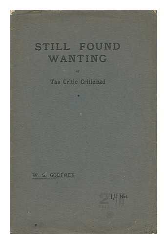 GODFREY, WALTER SCOTT (1855-) - Still Found Wanting or the Critic Criticized