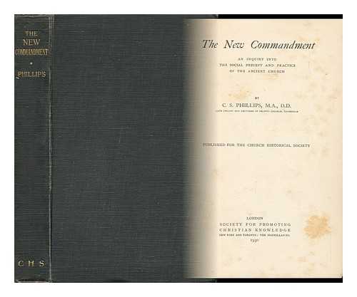 PHILLIPS, CHARLES STANLEY (1883-) - The New Commandment : an Inquiry Into the Social Precept and Practice of the Ancient Church