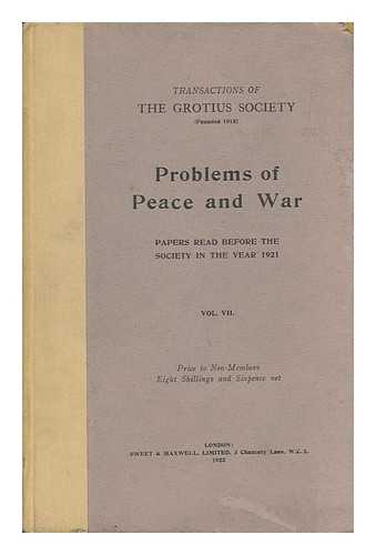 GROTIUS SOCIETY - Transactions of the Grotius Society ; Volume VII : Problems of Peace and War ; Papers Read before the Society in the Year 1921