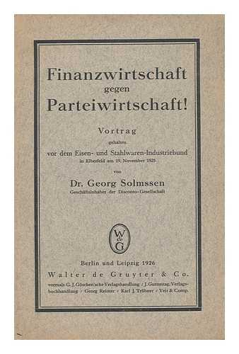 SOLMSSEN, GEORG - Finanzwirtschaft Gegen Parteiwirtschaft! : Vortrag Gehalten Vor Dem Eisen- Und Stahlwaren-Industriebund in Elberfeld Am 19. November 1925