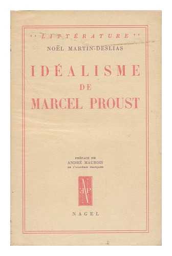 MARTIN-DESLIAS, NOEL - Idealisme De Marcel Proust / Preface De Andre Maurois