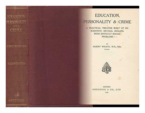 WILSON, ALBERT (1854-1928) - Education Personality and Crime : a Practical Treatise Built Upon Scientific Details, Dealing with Difficult Social Problems