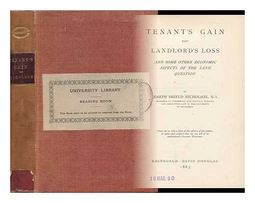 NICHOLSON, JOSEPH SHIELD (1850-) - Tenant's Gain Not Landlord's Loss : and Some Other Economic Aspects of the Land Question