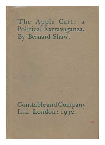 SHAW, BERNARD (1856-1950) - The Apple Cart : a Political Extravaganza