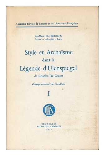 KLINKENBERG, JEAN-MARIE (1944-) - Style Et Archaisme Dans La 'Legende D'Ulenspiegel' De Charles De Coster ; Volume I / Jean-Marie Klinkenberg