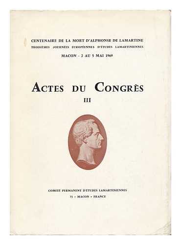 JOURNEES EUROPEENNES D'ETUDES LAMARTINIENNES, MACON, 1969. LAMARTINE, ALPHONSE DE (1790-1869) - Actes Du Congres III : Centenaire De La Mort D'Alphonse De Lamartine / Troisiemes Journees Europeennes D'Etudes Lamartiniennes, Macon, 2 Au 5 Mai 1969