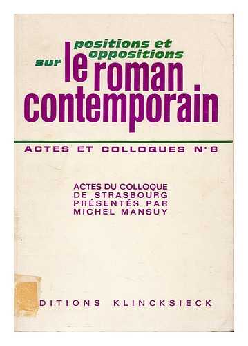 MANSUY, MICHEL, ED. - Positions Et Oppositions Sur Le Roman Contemporain : Actes Du Colloque Organise Par Le Centre De Philologie Et De Litteratures Romanes De Strasbourg (Avril 1970) / Textes Recueillis Et Presentes Par Michel Mansuy