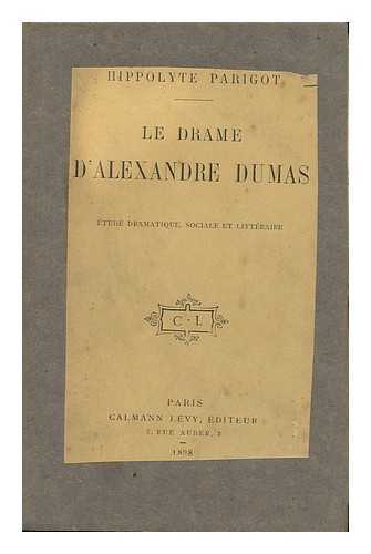 PARIGOT, HIPPOLYTE LOUIS (1861-) - Le Drame D'Alexandre Dumas : Etude Dramatique, Sociale Et Litteraire D'Apres De Nouveaux Documents / Hippolyte Parigot