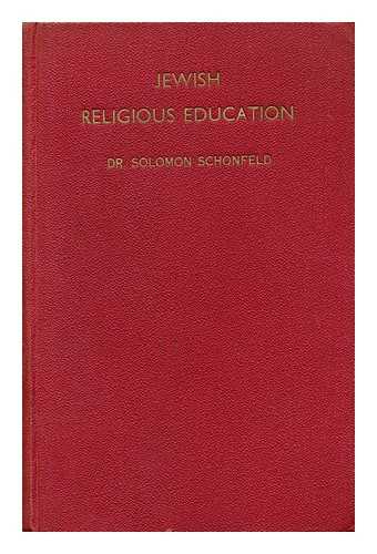 SCHONFELD, SOLOMON (1912-) - Jewish Religious Education : a Guide and Handbook with Syllabuses for Use by Teachers, Group Leaders and Parents