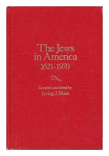 Sloan, Irving J. , Comp. - The Jews in America, 1621-1970; a Chronology & Fact Book. Compiled and Edited by Irving J. Sloan