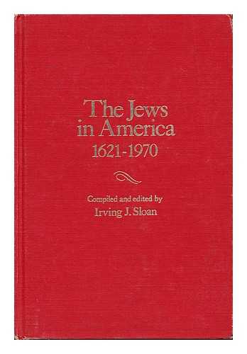 SLOAN, IRVING J. , COMP. - The Jews in America, 1621-1970; a Chronology & Fact Book. Compiled and Edited by Irving J. Sloan