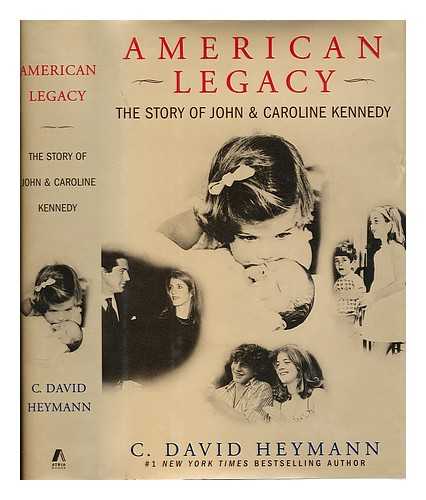 HEYMANN, CLEMENS DAVID (1945-) - American Legacy : the Story of John & Caroline Kennedy / C. David Heymann