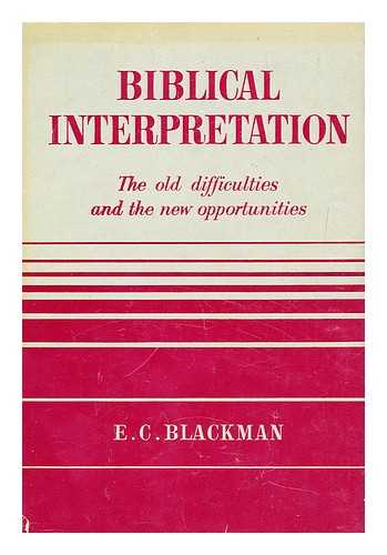 BLACKMAN, EDWIN CYRIL - Biblical Interpretation : the Old Difficulties and the New Opportunity
