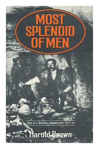 BROWN, HAROLD (1906-) - Most Splendid of Men: Life in a Mining Community 1917-25