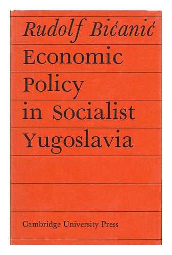 BICANIC, RUDOLF - Economic Policy in Socialist Yugoslavia