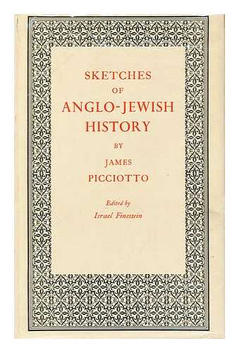 PICCIOTTO, JAMES (1830-1097) - Sketches of Anglo-Jewish History / Rev. and Edited, with a Prologue, Notes, and an Epilogue by Israel Finestein